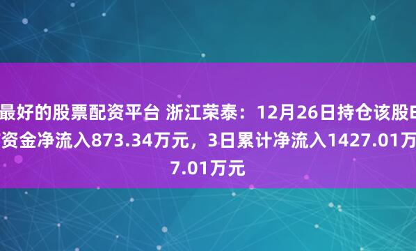 最好的股票配资平台 浙江荣泰：12月26日持仓该股ETF资金净流入873.34万元，3日累计净流入1427.01万元