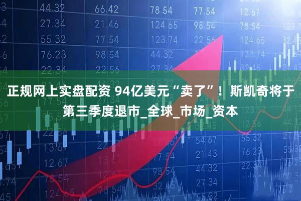 正规网上实盘配资 94亿美元“卖了”！斯凯奇将于第三季度退市_全球_市场_资本